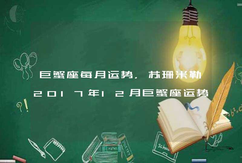 巨蟹座每月运势，苏珊米勒2017年12月巨蟹座运势,第1张