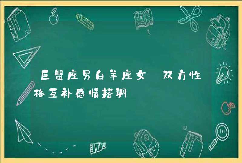 巨蟹座男白羊座女_双方性格互补感情搭调,第1张