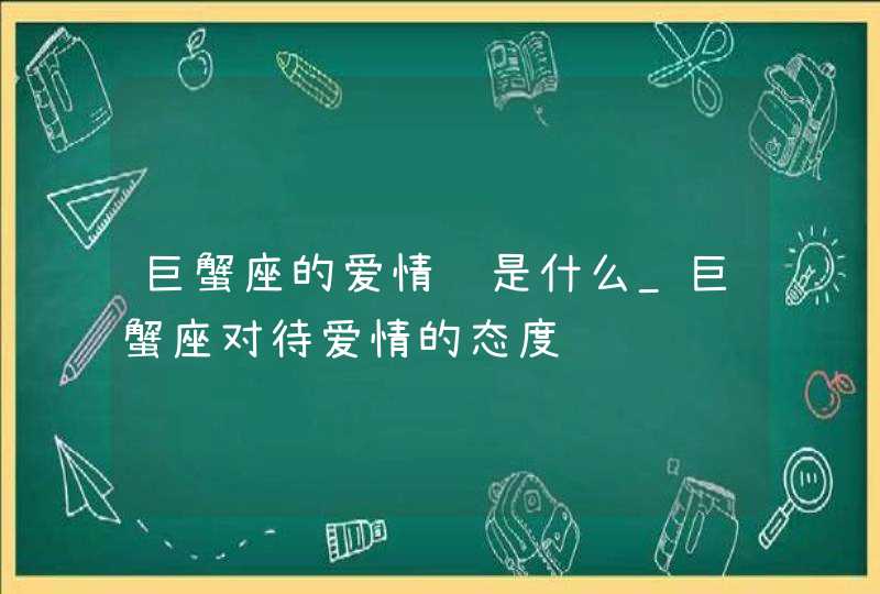 巨蟹座的爱情观是什么_巨蟹座对待爱情的态度,第1张