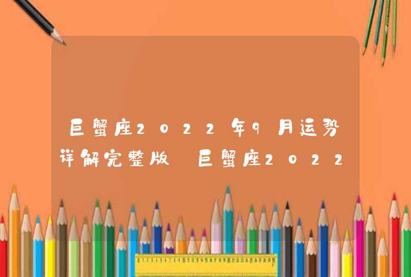 巨蟹座2022年9月运势详解完整版_巨蟹座2022年9月份财运,第1张