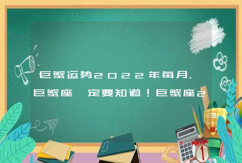 巨蟹运势2022年每月，巨蟹座一定要知道！巨蟹座2021年运势如何呢？,第1张