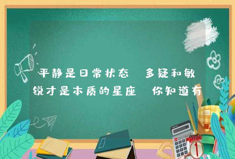 平静是日常状态，多疑和敏锐才是本质的星座，你知道有哪些吗？,第1张