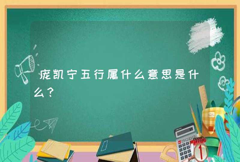 庞凯宁五行属什么意思是什么？,第1张