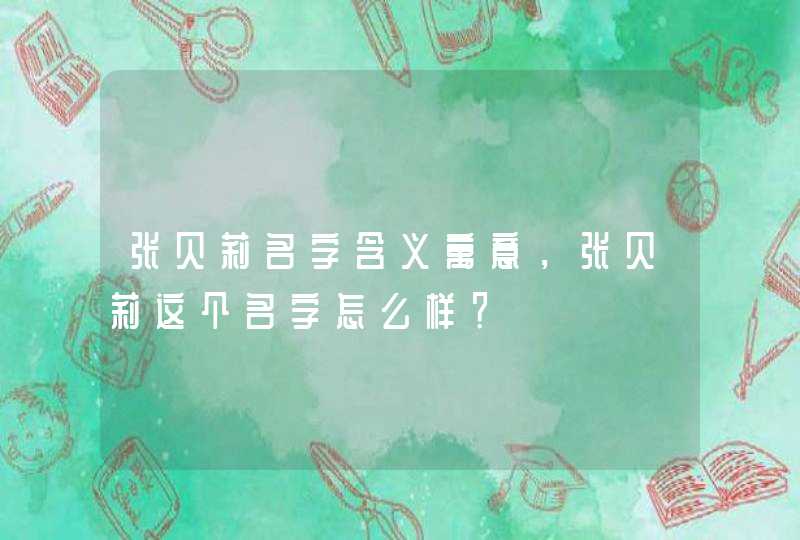 张贝莉名字含义寓意，张贝莉这个名字怎么样？,第1张