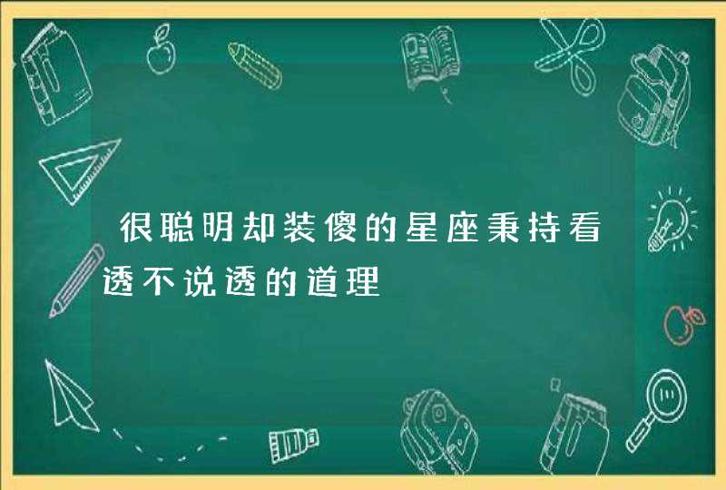 很聪明却装傻的星座秉持看透不说透的道理,第1张