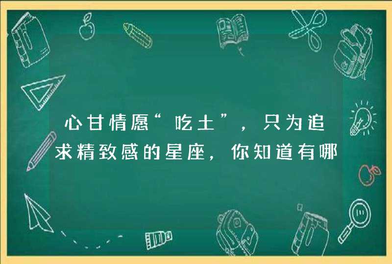 心甘情愿“吃土”，只为追求精致感的星座，你知道有哪些吗？,第1张