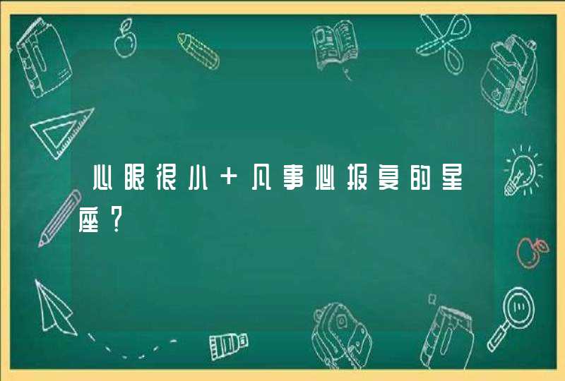 心眼很小 凡事必报复的星座？,第1张