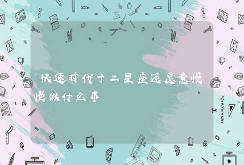 快速时代十二星座还愿意慢慢做什么事,第1张