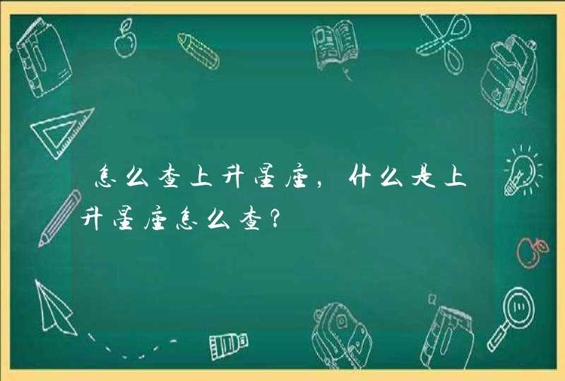 怎么查上升星座，什么是上升星座怎么查？,第1张