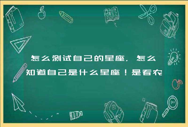 怎么测试自己的星座，怎么知道自己是什么星座！是看农历吗？,第1张