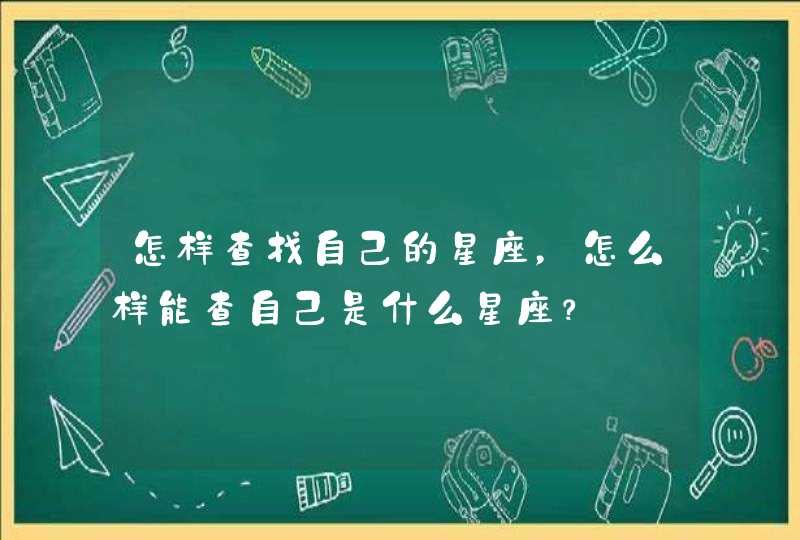 怎样查找自己的星座，怎么样能查自己是什么星座？,第1张