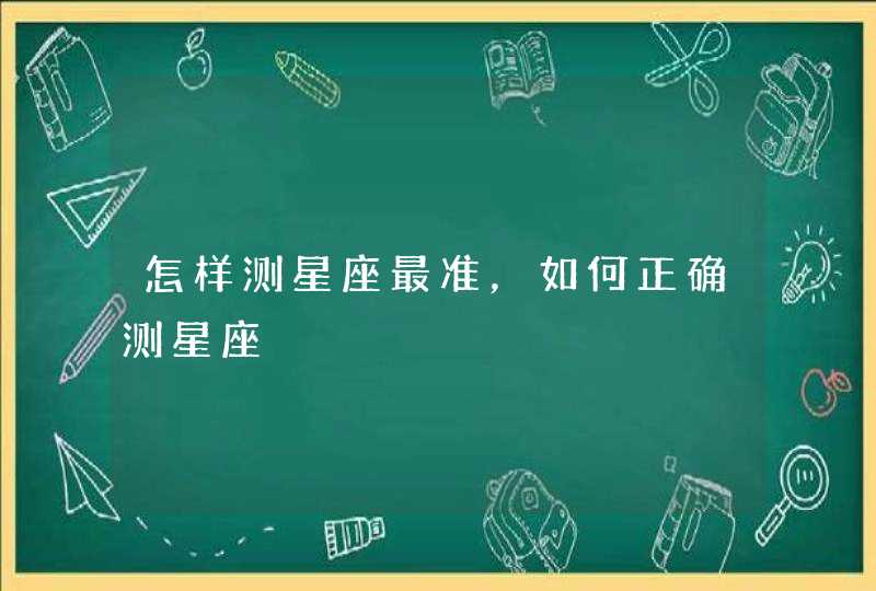 怎样测星座最准，如何正确测星座,第1张