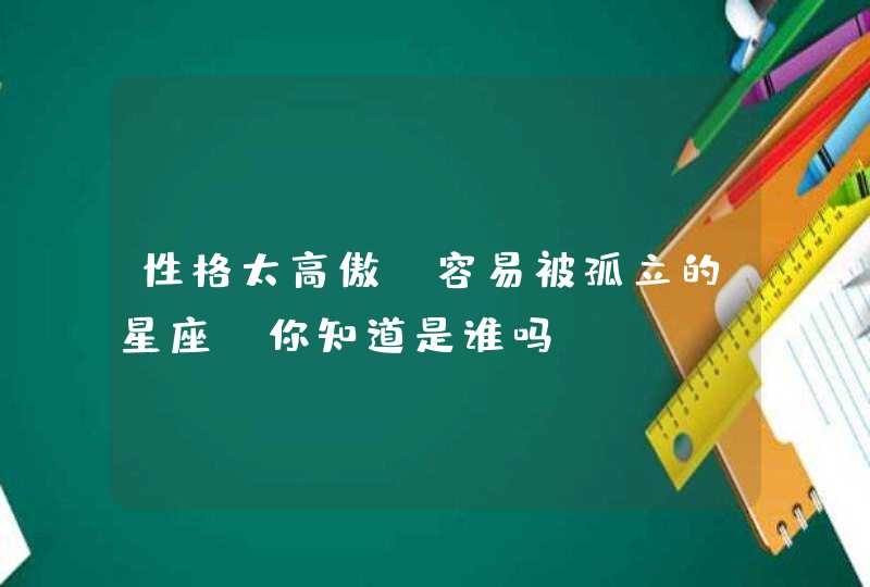 性格太高傲，容易被孤立的星座，你知道是谁吗？,第1张