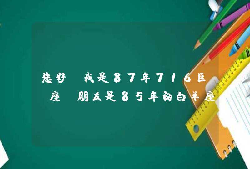 您好，我是87年716巨蟹座，朋友是85年的白羊座。请问我们相处时，该多注意些什么问题？才能相处的更好。谢,第1张