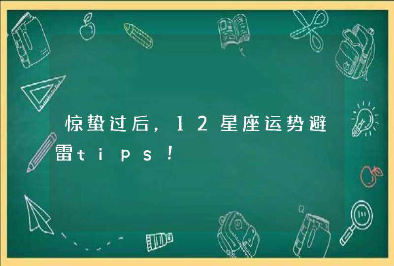 惊蛰过后，12星座运势避雷tips！,第1张