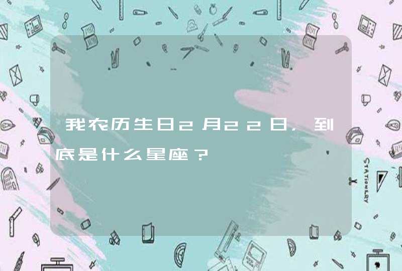 我农历生日2月22日，到底是什么星座？,第1张