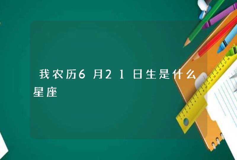 我农历6月21日生是什么星座,第1张