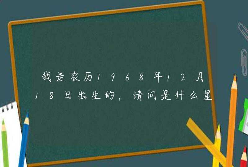 我是农历1968年12月18日出生的，请问是什么星座,第1张