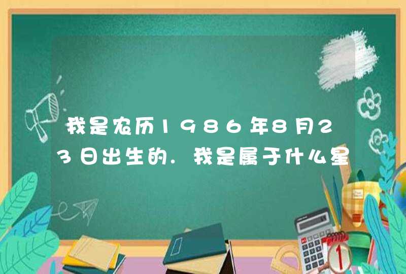 我是农历1986年8月23日出生的.我是属于什么星座的呢?,第1张