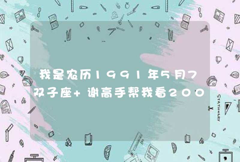 我是农历1991年5月7双子座 谢高手帮我看2008年运势和星座,第1张