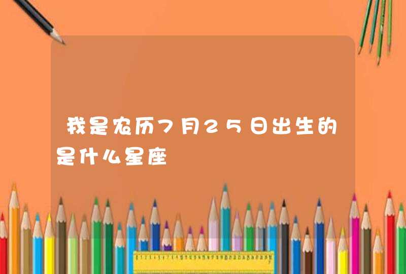 我是农历7月25日出生的是什么星座,第1张