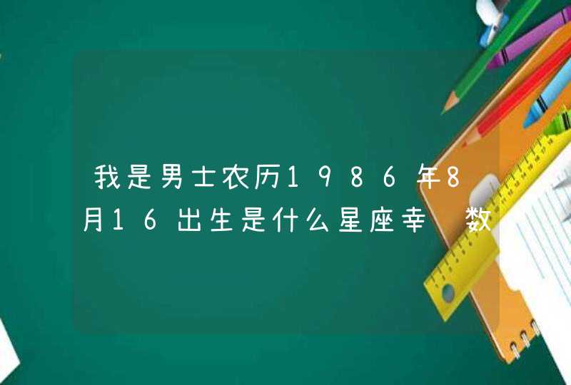 我是男士农历1986年8月16出生是什么星座幸运数字多少,第1张