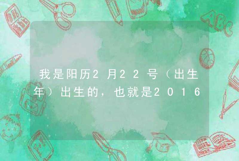 我是阳历2月22号（出生年）出生的，也就是2016年阳历2月20号的生日，我是什么星座？,第1张