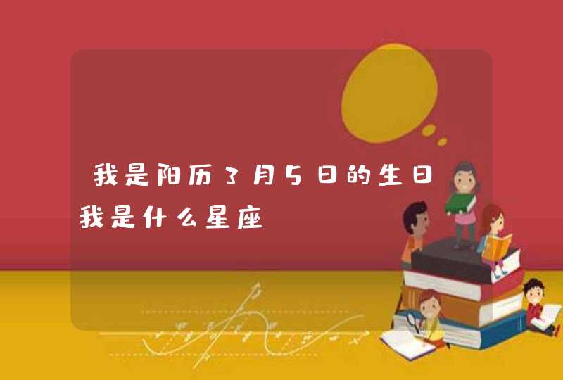 我是阳历3月5日的生日，我是什么星座,第1张