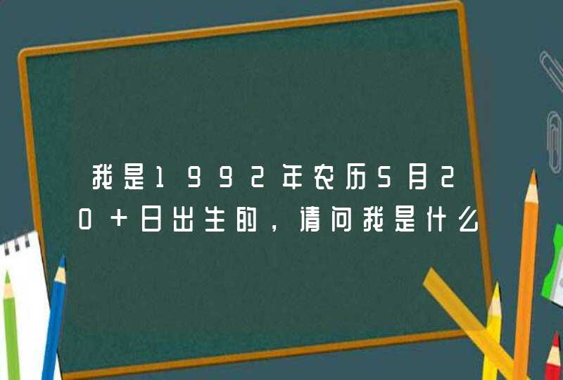 我是1992年农历5月20 日出生的，请问我是什么星座？,第1张