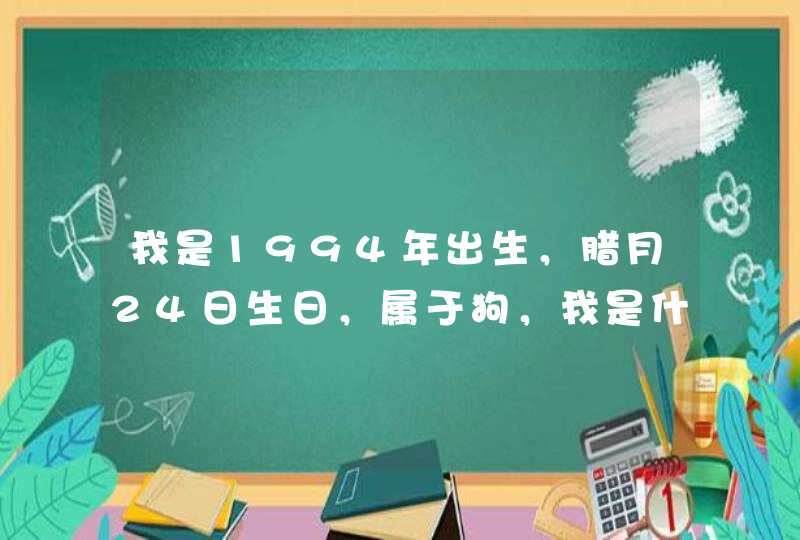 我是1994年出生，腊月24日生日，属于狗，我是什么星座,第1张