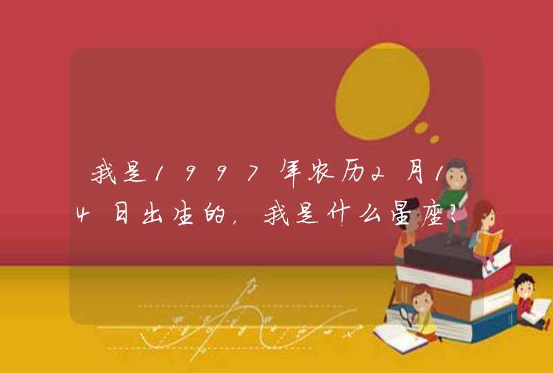 我是1997年农历2月14日出生的，我是什么星座？,第1张