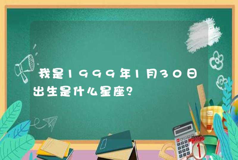 我是1999年1月30日出生是什么星座？,第1张