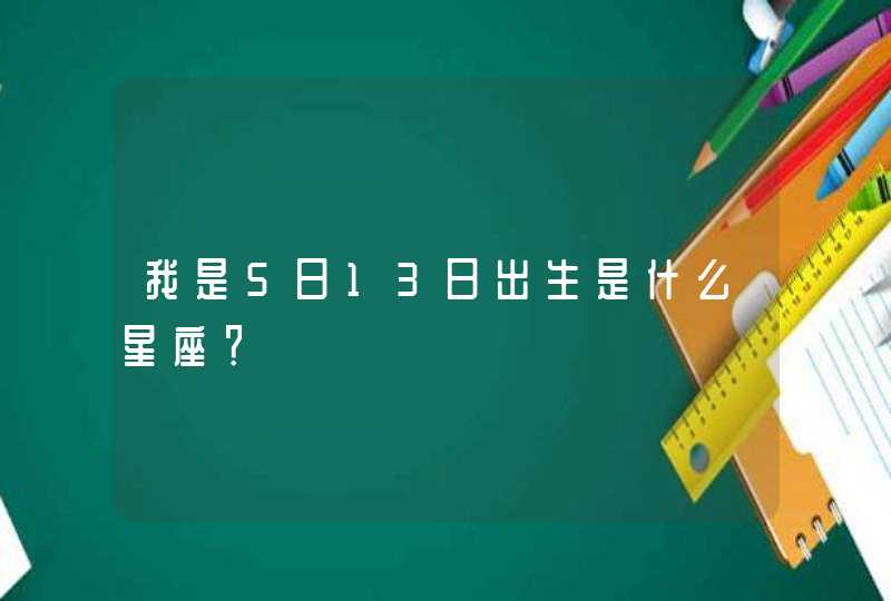 我是5日13日出生是什么星座？,第1张