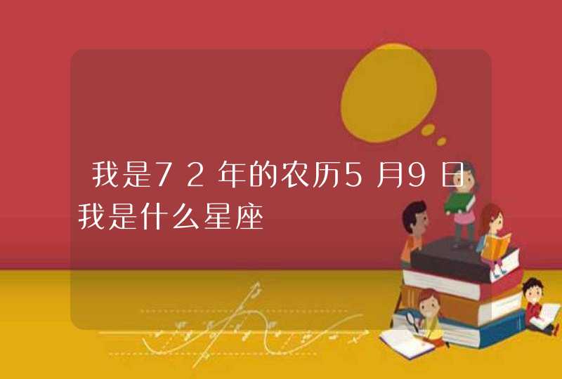 我是72年的农历5月9日我是什么星座,第1张