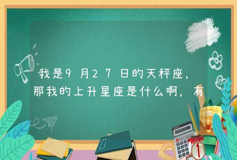 我是9月27日的天秤座，那我的上升星座是什么啊，有什么特点吗,第1张