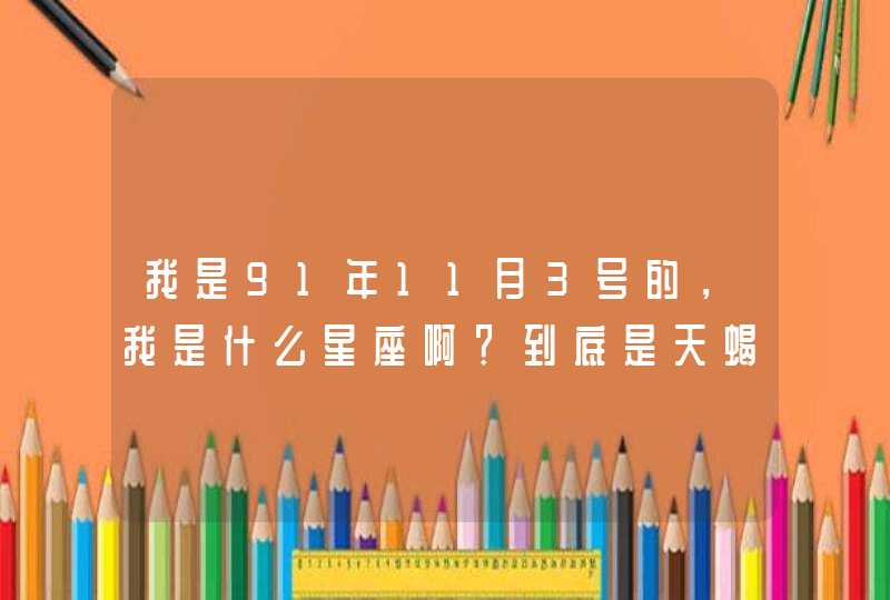 我是91年11月3号的，我是什么星座啊？到底是天蝎呢还是？,第1张