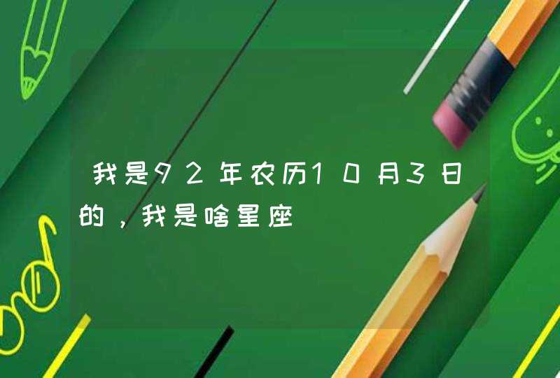 我是92年农历10月3日的，我是啥星座,第1张