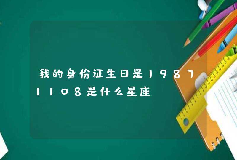 我的身份证生日是19871108是什么星座,第1张