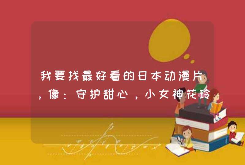 我要找最好看的日本动漫片，像：守护甜心，小女神花玲......有男女主角，帅的，而且要好看，女主角可爱点,第1张