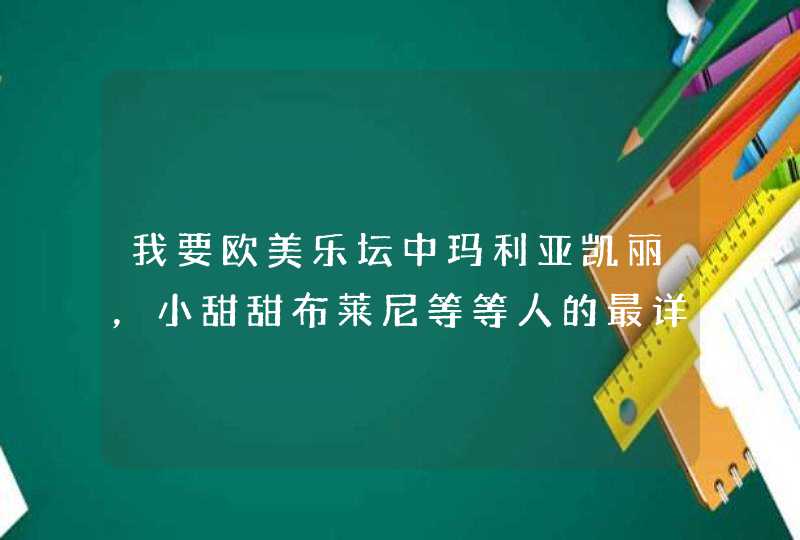 我要欧美乐坛中玛利亚凯丽，小甜甜布莱尼等等人的最详细资料,第1张