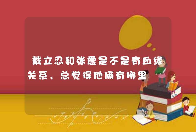 戴立忍和张震是不是有血缘关系，总觉得他俩有哪里,第1张