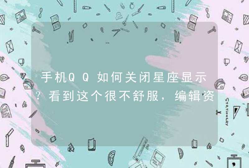 手机QQ如何关闭星座显示？看到这个很不舒服，编辑资料里也设置不了为空。,第1张