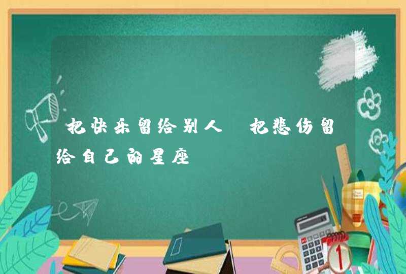 把快乐留给别人，把悲伤留给自己的星座！_????,第1张