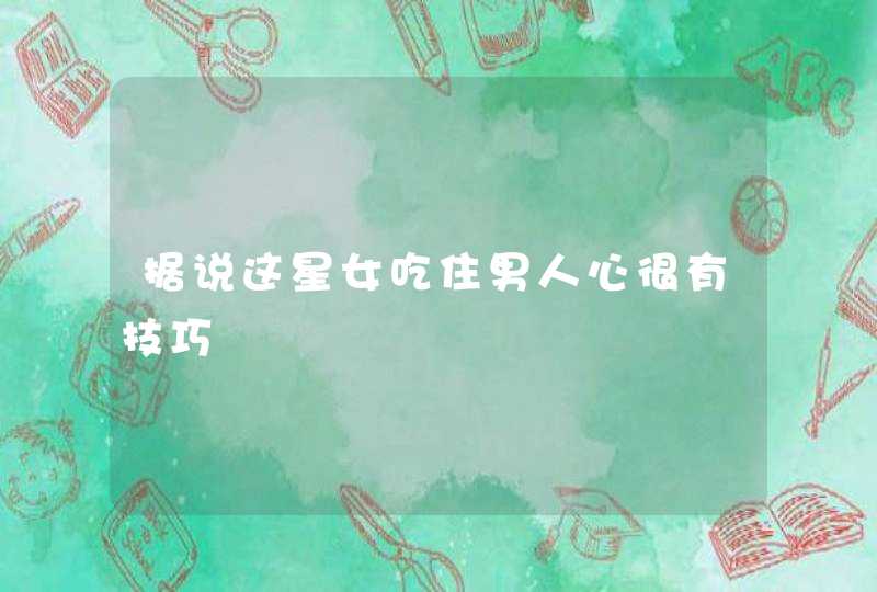 据说这星女吃住男人心很有技巧,第1张