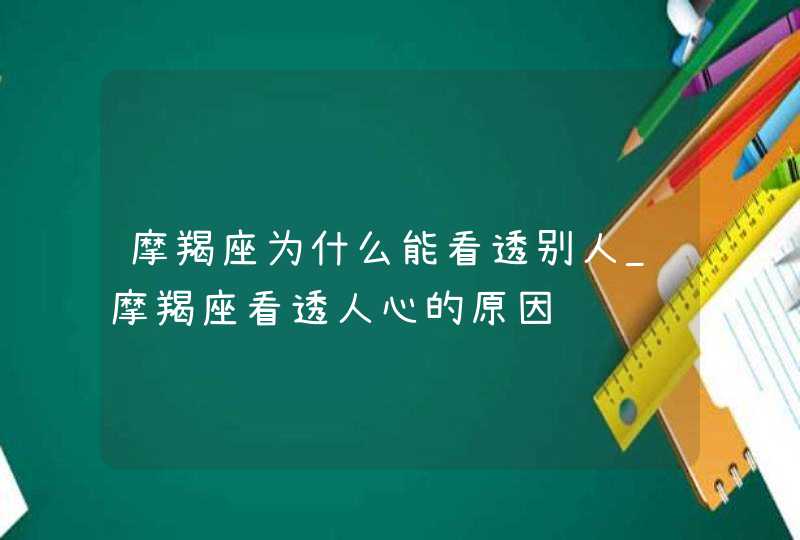 摩羯座为什么能看透别人_摩羯座看透人心的原因,第1张