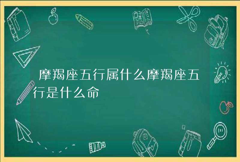 摩羯座五行属什么摩羯座五行是什么命,第1张