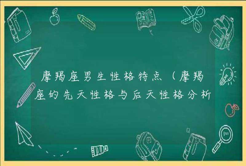 摩羯座男生性格特点（摩羯座的先天性格与后天性格分析）,第1张