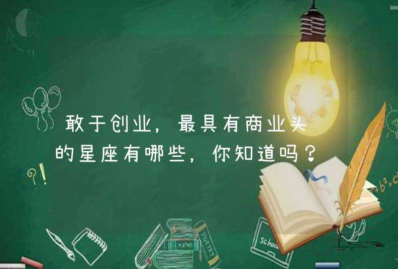 敢于创业，最具有商业头脑的星座有哪些，你知道吗？,第1张