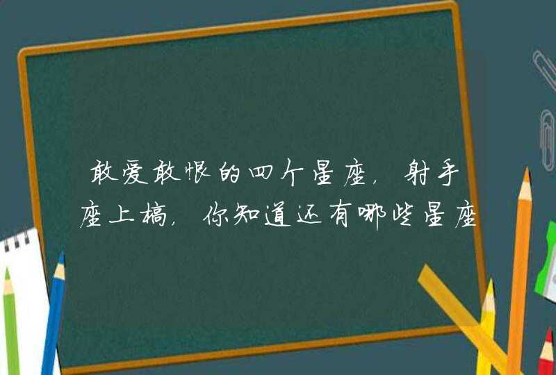 敢爱敢恨的四个星座，射手座上榜，你知道还有哪些星座吗？,第1张