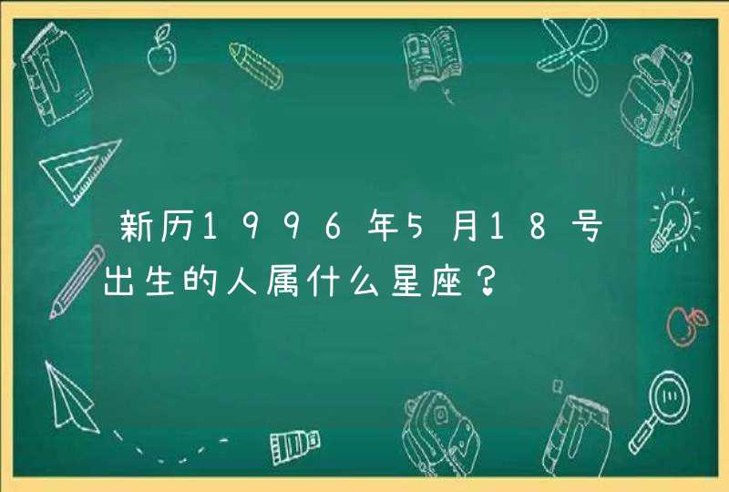 新历1996年5月18号出生的人属什么星座？,第1张